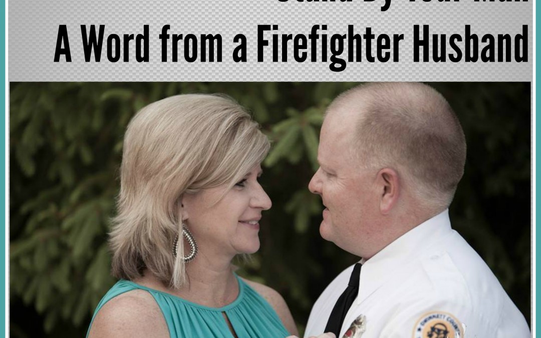 Stand By Your Man – A Word from a Firefighter Husband