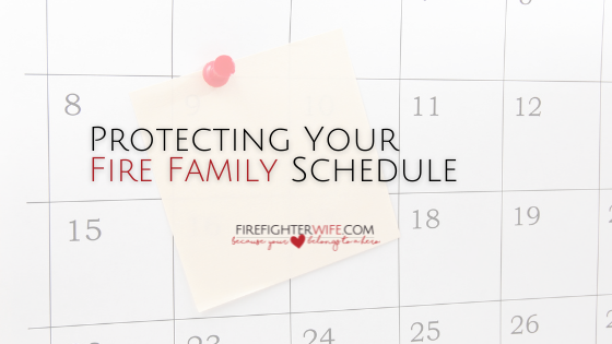 Back Off!  That’s Our Time –  Protecting Your Fire Family Schedule