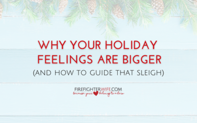 Why Your Holiday Feelings are Bigger (and how to guide that sleigh)
